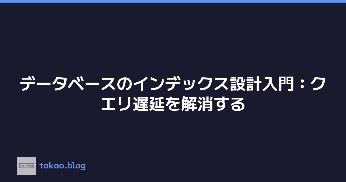 データベースのインデックス設計入門：クエリ遅延を解消する