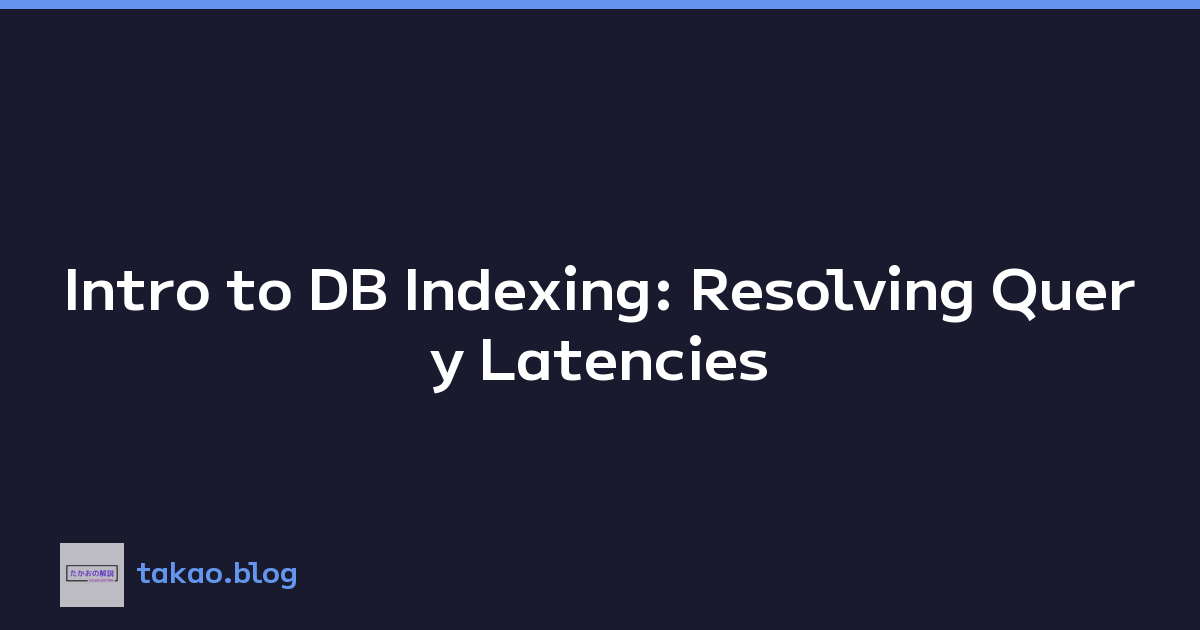 Intro to DB Indexing: Resolving Query Latencies