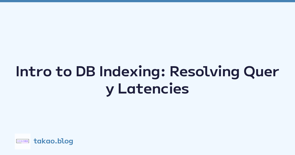 Intro to DB Indexing: Resolving Query Latencies