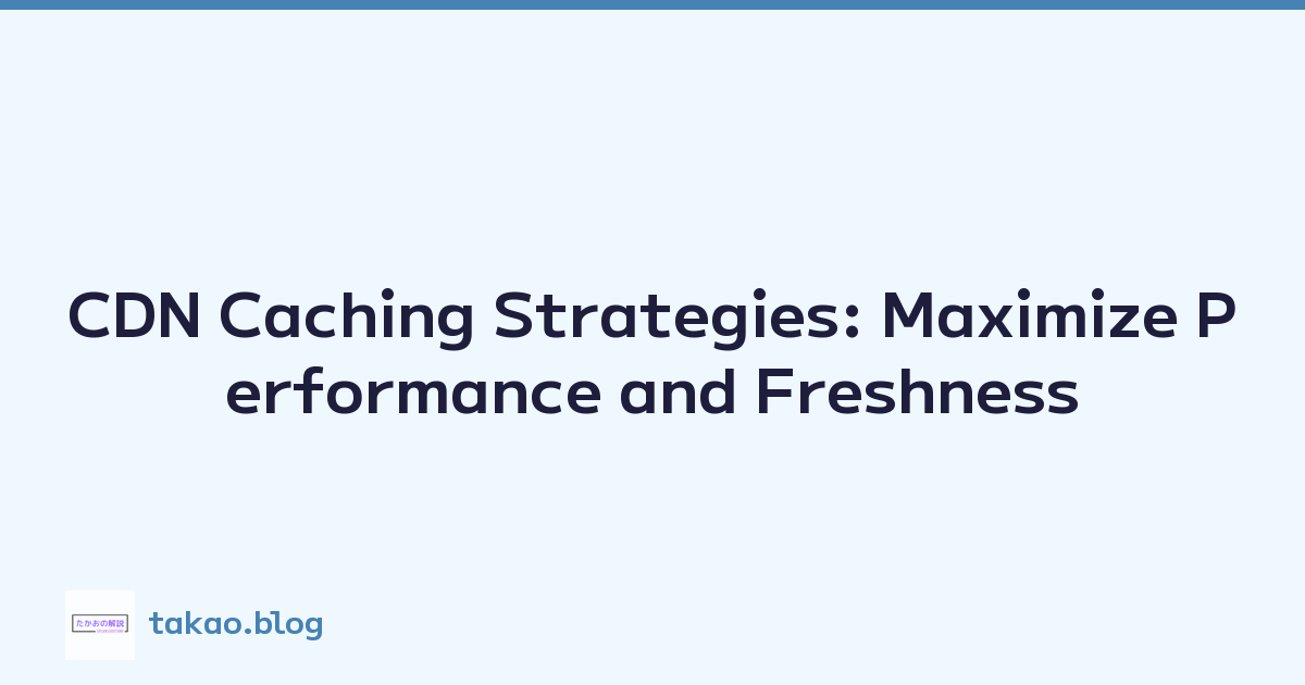 CDN Caching Strategies: Maximize Performance and Freshness