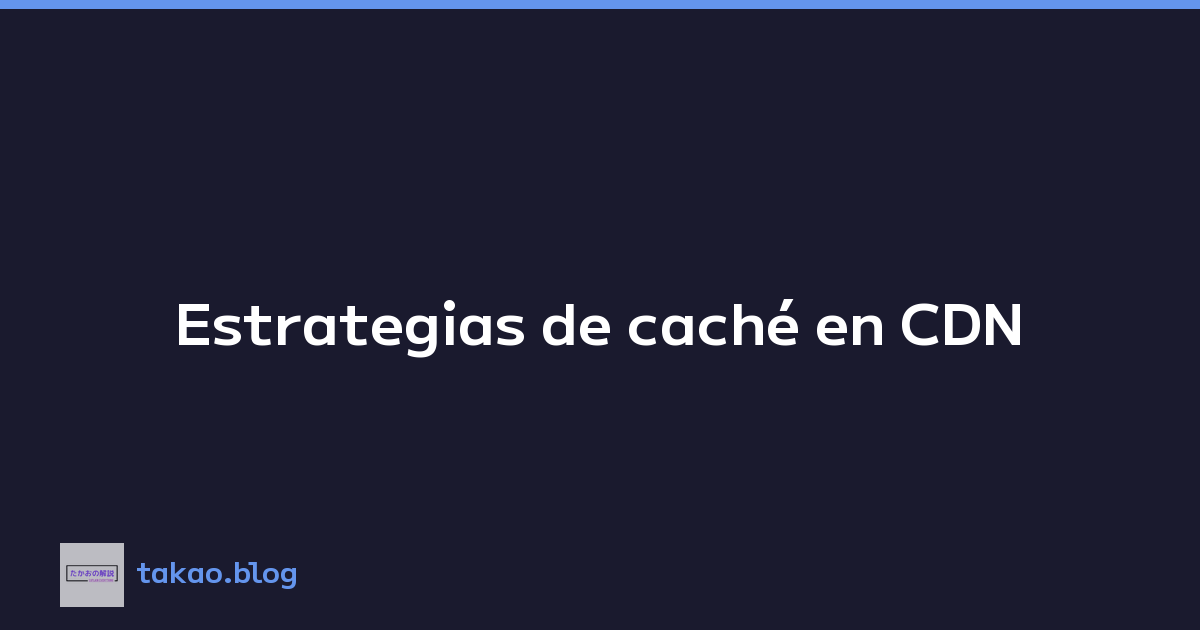 Estrategias de caché en CDN