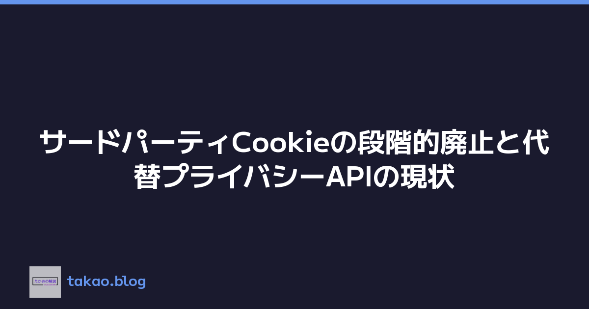 Featured image of post サードパーティCookieの段階的廃止と代替プライバシーAPIの現状
