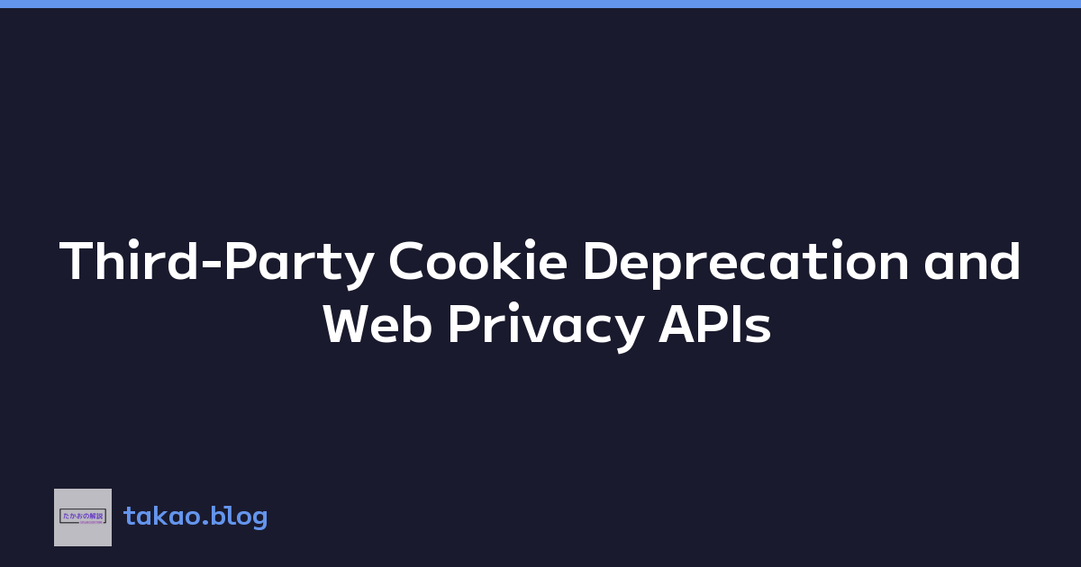 Third-Party Cookie Deprecation and Web Privacy APIs