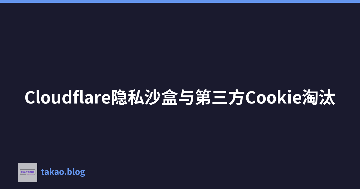 Featured image of post Cloudflare隐私沙盒与第三方Cookie淘汰