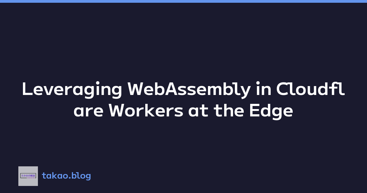 Leveraging WebAssembly in Cloudflare Workers at the Edge