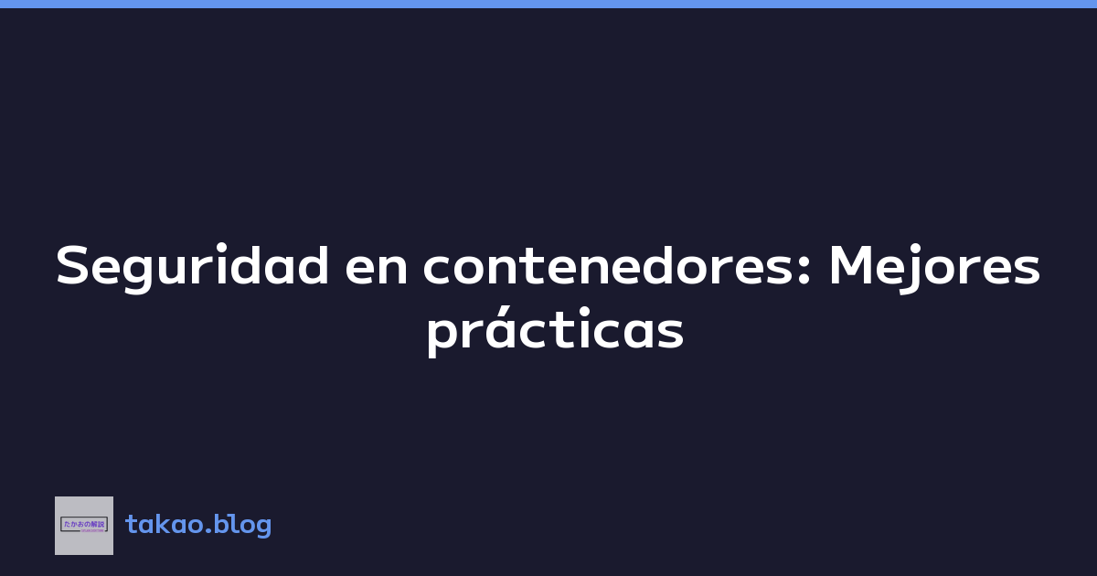 Seguridad en contenedores: Mejores prácticas