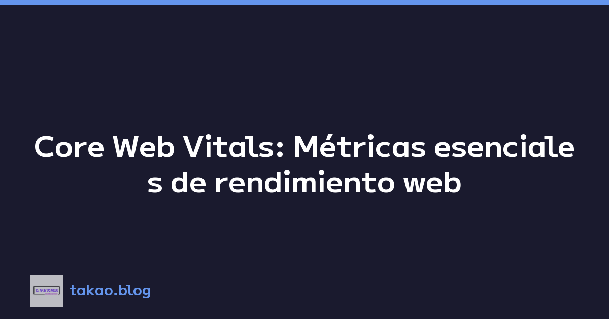Core Web Vitals: Métricas esenciales de rendimiento web