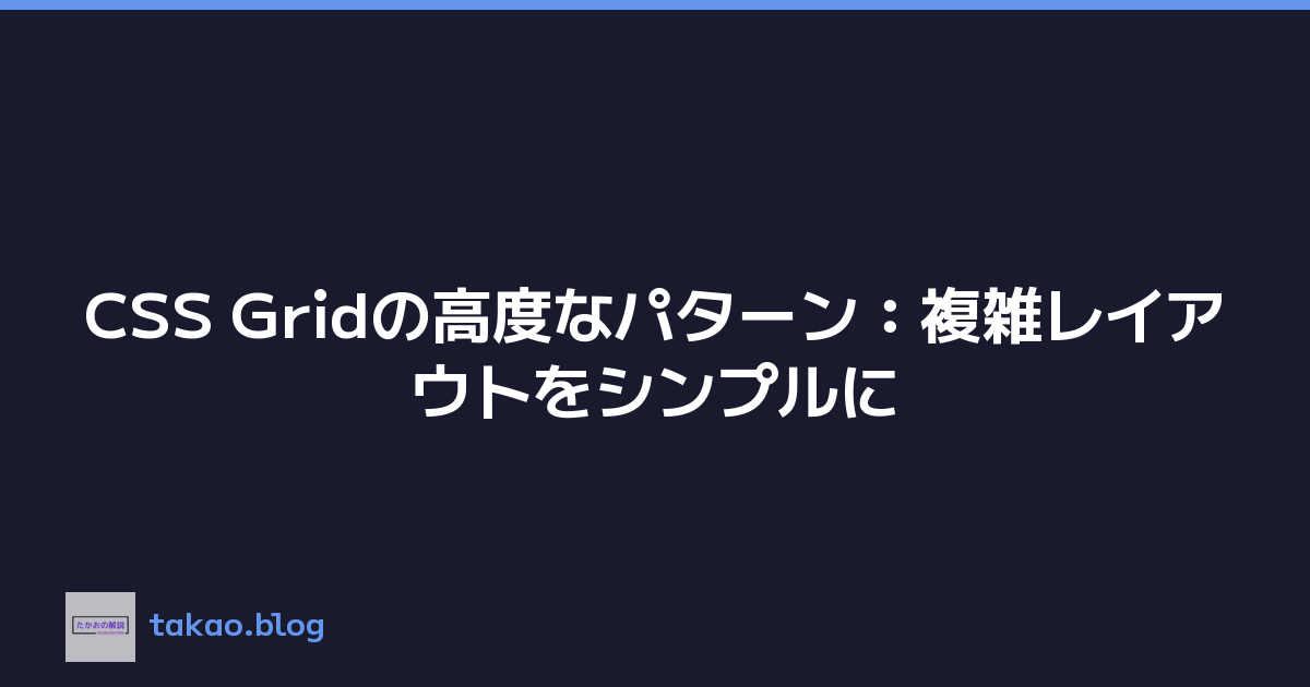 CSS Gridの高度なパターン：複雑レイアウトをシンプルに