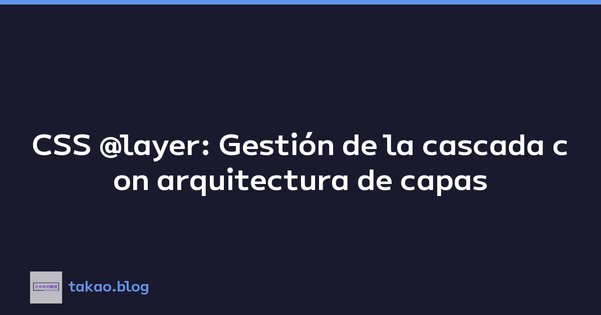 Featured image of post CSS @layer: Gestión de la cascada con arquitectura de capas