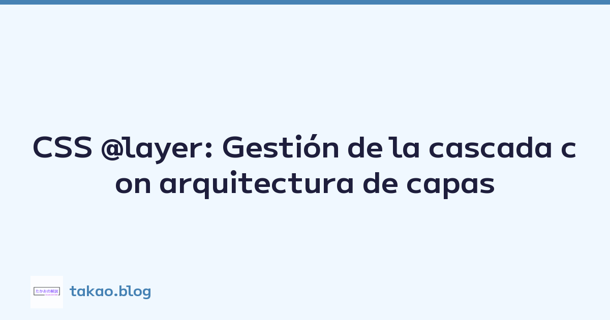 Featured image of post CSS @layer: Gestión de la cascada con arquitectura de capas