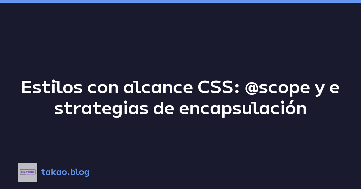 Estilos con alcance CSS: @scope y estrategias de encapsulación