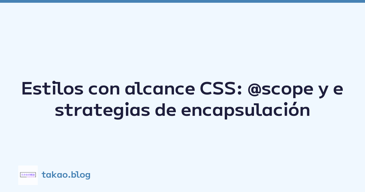 Estilos con alcance CSS: @scope y estrategias de encapsulación