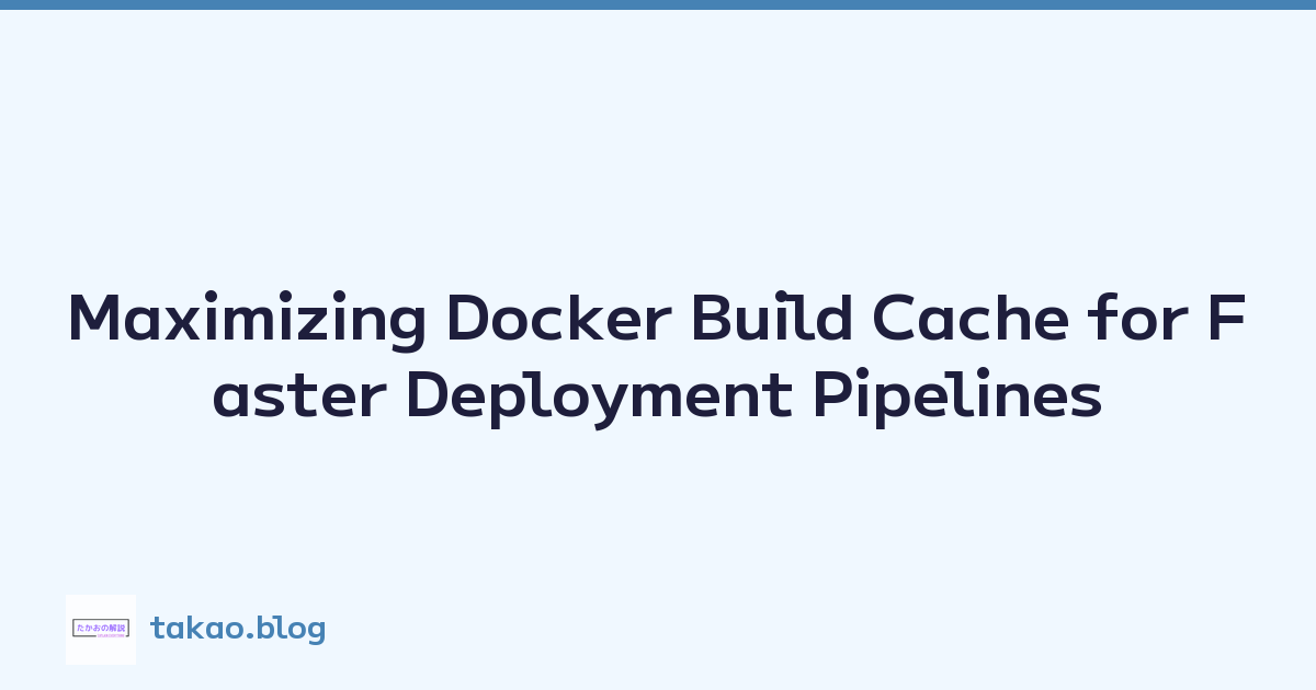 Maximizing Docker Build Cache for Faster Deployment Pipelines