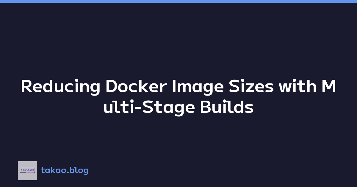Reducing Docker Image Sizes with Multi-Stage Builds