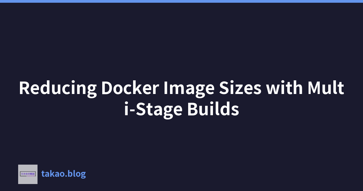 Reducing Docker Image Sizes with Multi-Stage Builds