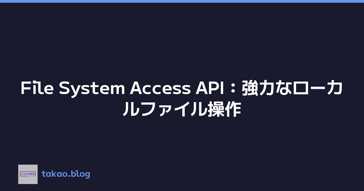 File System Access API：強力なローカルファイル操作