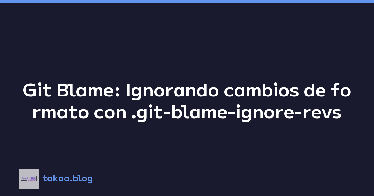 Git Blame: Ignorando cambios de formato con .git-blame-ignore-revs