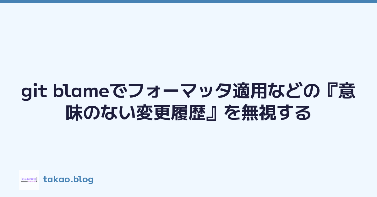 git blameでフォーマッタ適用などの『意味のない変更履歴』を無視する
