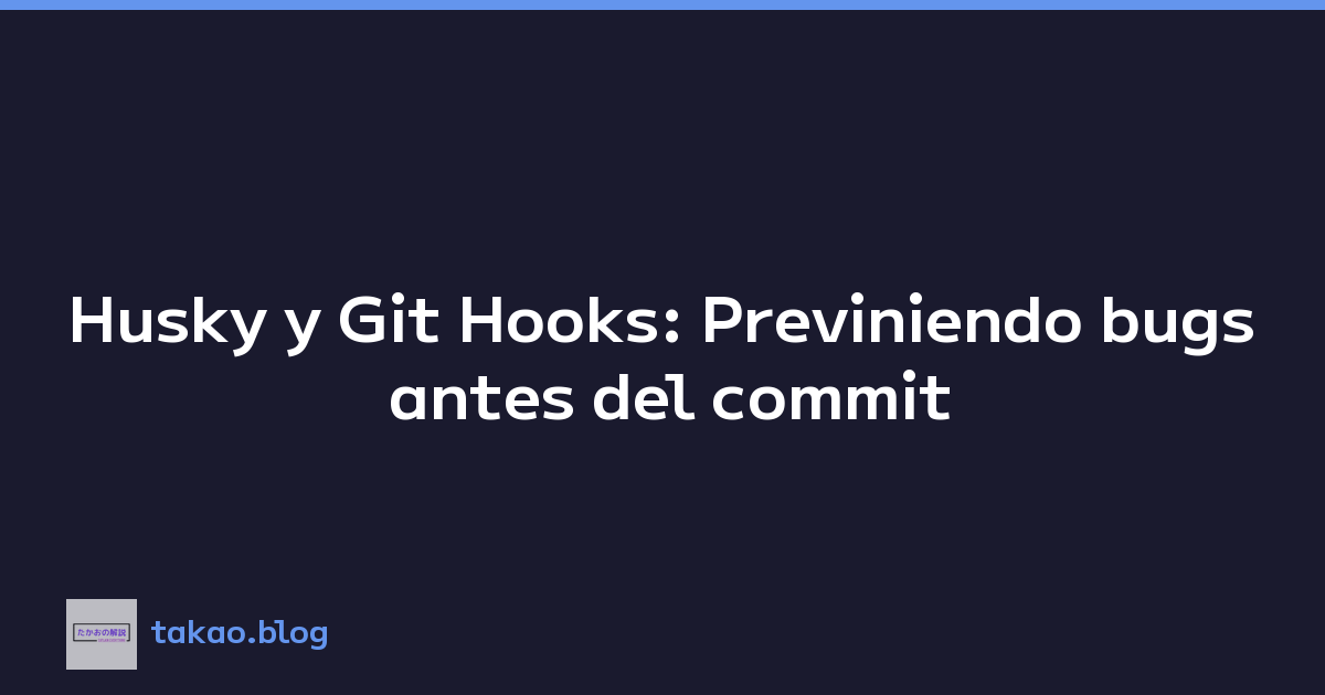 Husky y Git Hooks: Previniendo bugs antes del commit