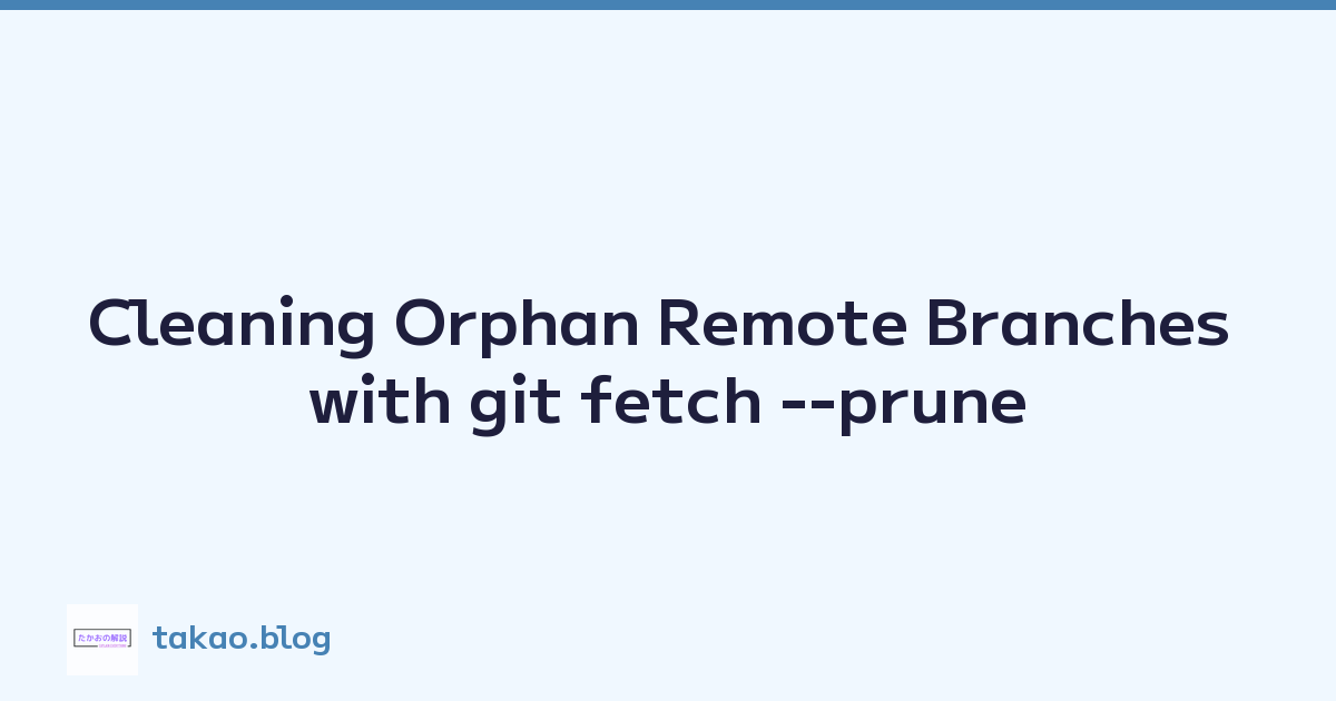 Cleaning Orphan Remote Branches with git fetch --prune