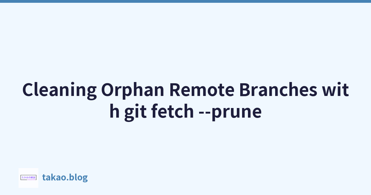 Cleaning Orphan Remote Branches with git fetch --prune