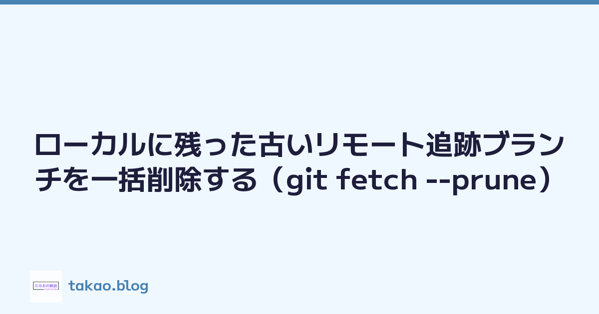 ローカルに残った古いリモート追跡ブランチを一括削除する（git fetch --prune）