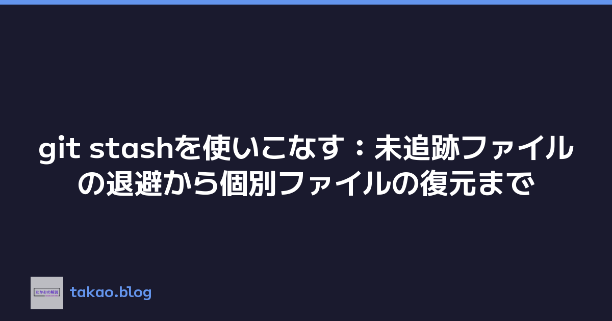 git stashを使いこなす：未追跡ファイルの退避から個別ファイルの復元まで