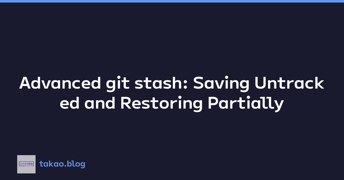 Advanced git stash: Saving Untracked and Restoring Partially