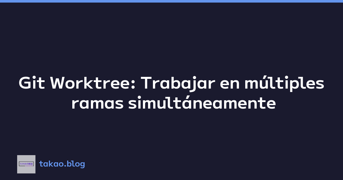 Featured image of post Git Worktree: Trabajar en múltiples ramas simultáneamente