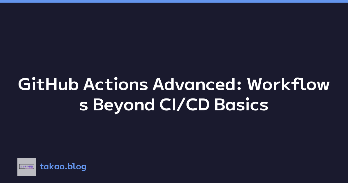 GitHub Actions Advanced: Workflows Beyond CI/CD Basics
