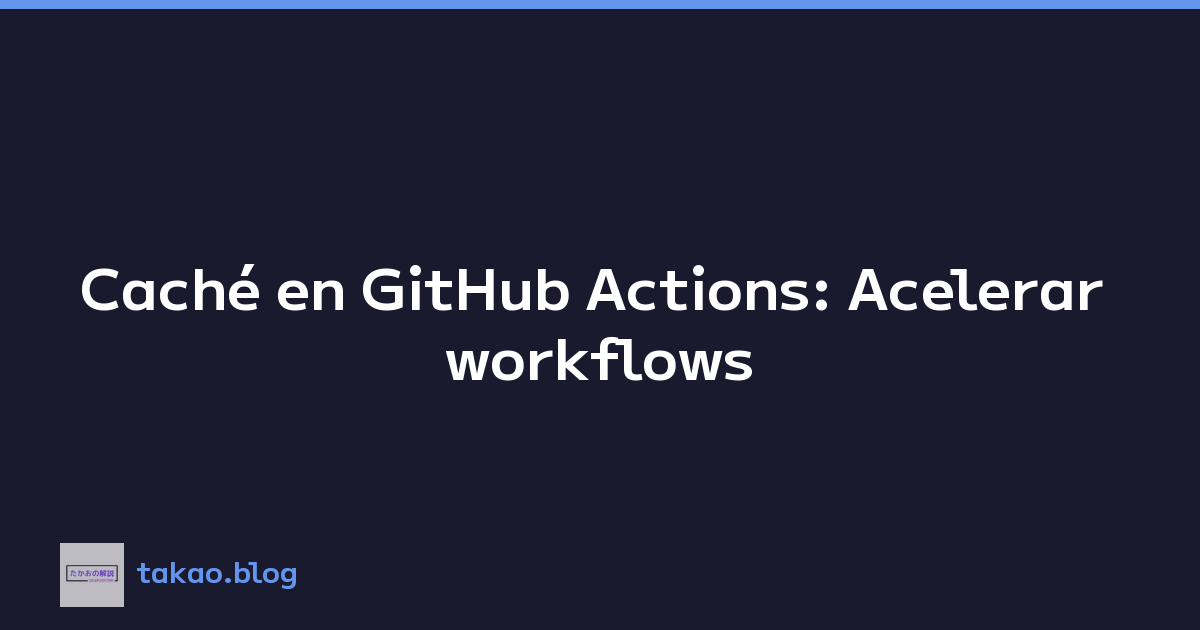 Featured image of post Caché en GitHub Actions: Acelerar workflows