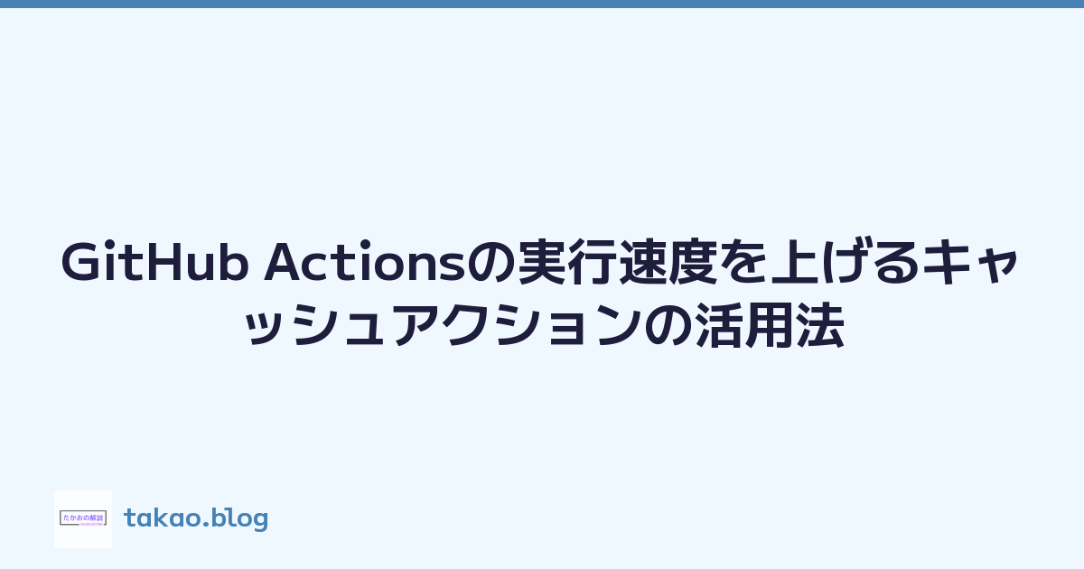 GitHub Actionsの実行速度を上げるキャッシュアクションの活用法