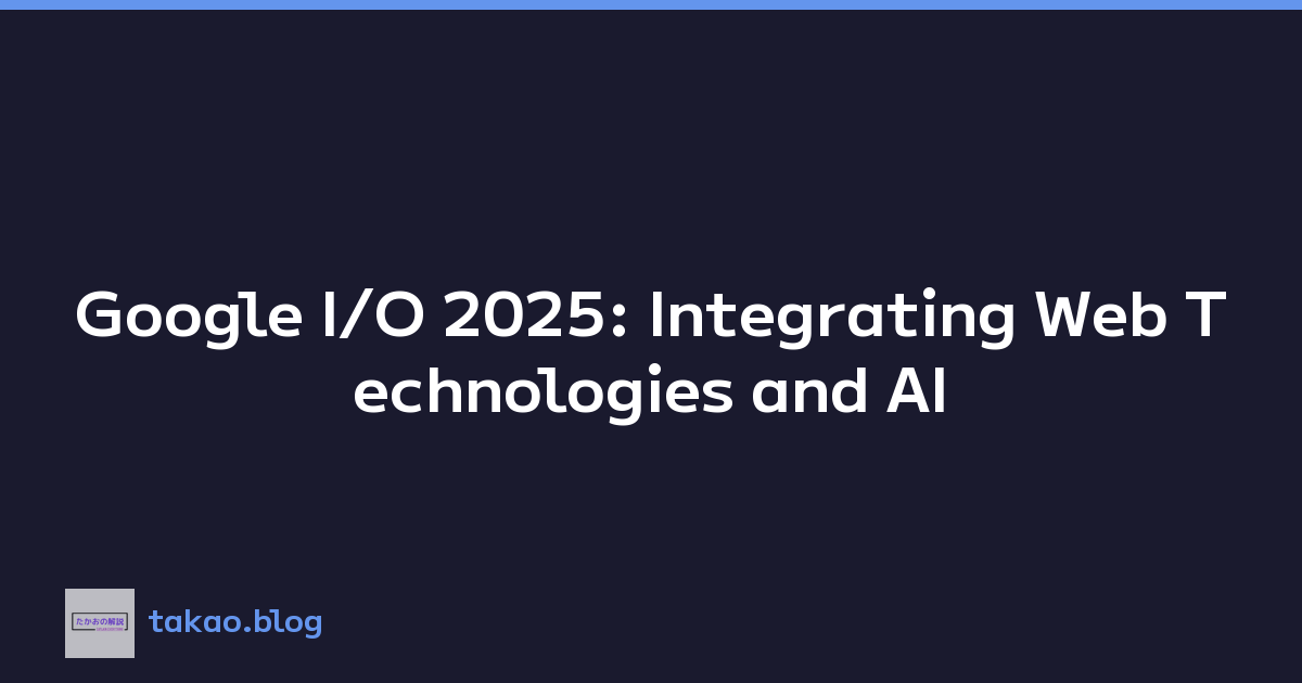 Featured image of post Google I/O 2025: Integrating Web Technologies and AI