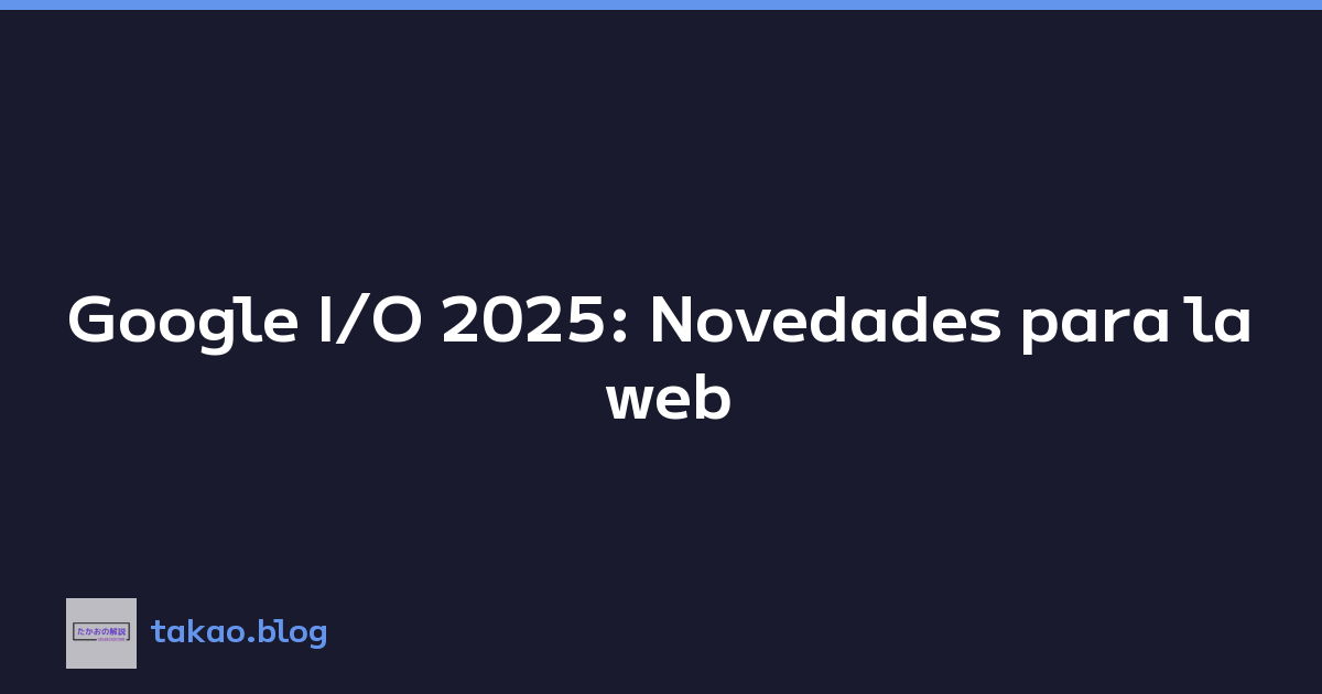 Featured image of post Google I/O 2025: Novedades para la web