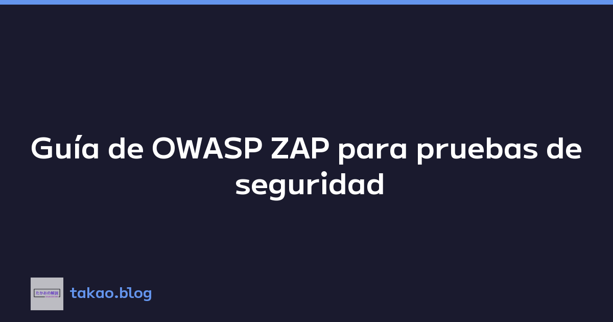 Guía de OWASP ZAP para pruebas de seguridad