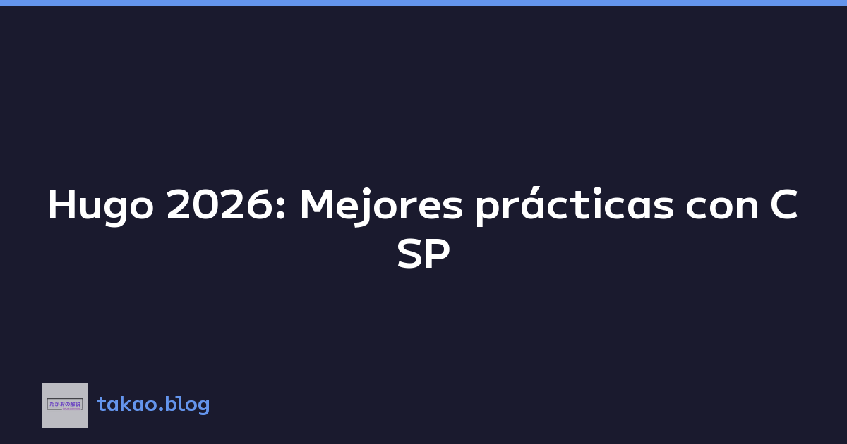 Hugo 2026: Mejores prácticas con CSP