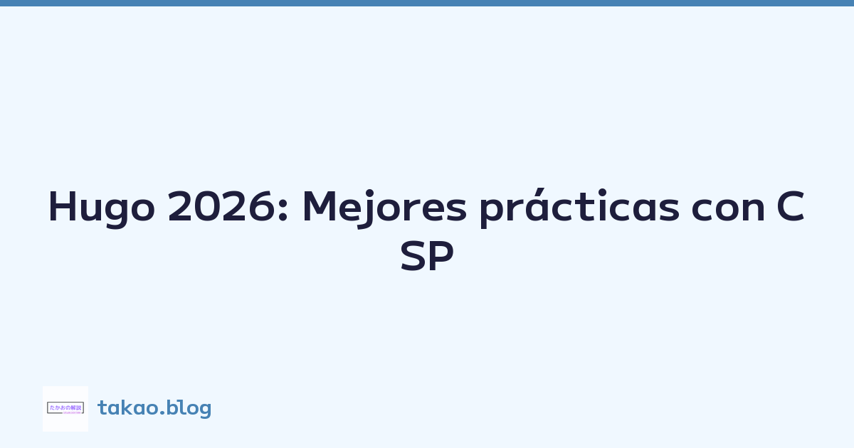 Hugo 2026: Mejores prácticas con CSP