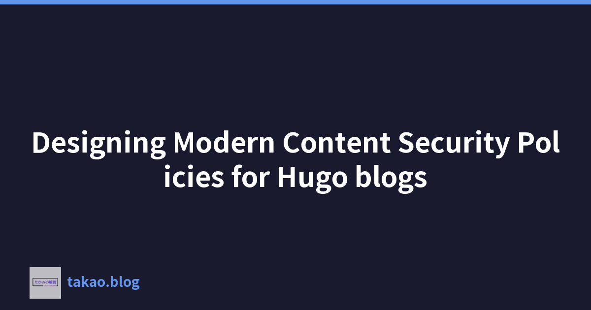 Designing Modern Content Security Policies for Hugo blogs