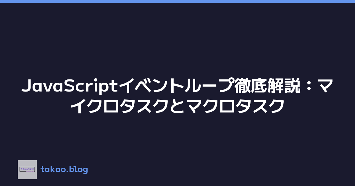 JavaScriptイベントループ徹底解説：マイクロタスクとマクロタスク
