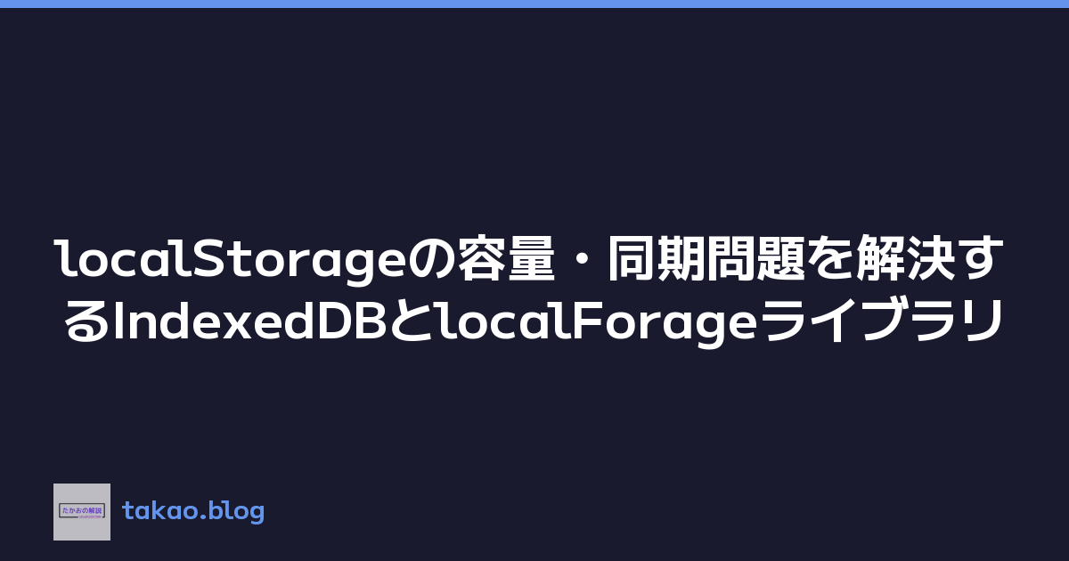 localStorageの容量・同期問題を解決するIndexedDBとlocalForageライブラリ