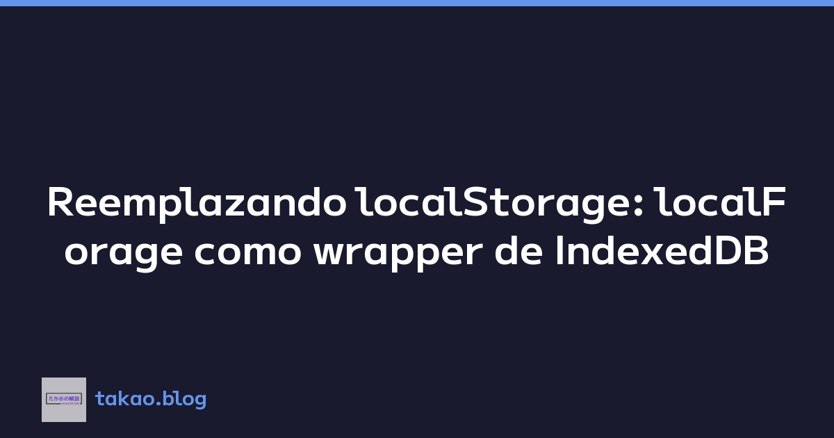 Reemplazando localStorage: localForage como wrapper de IndexedDB