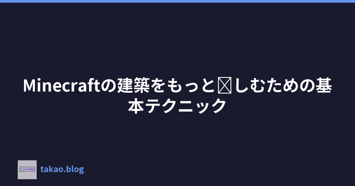 Minecraftの建築をもっと楽しむための基本テクニック
