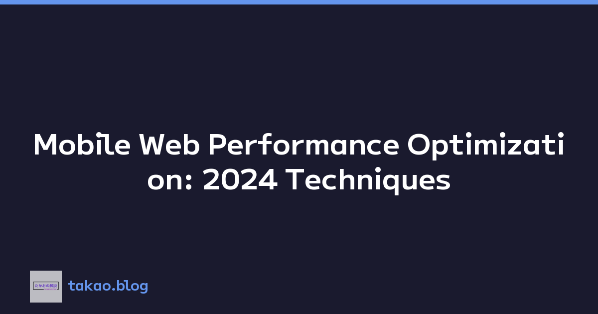 Mobile Web Performance Optimization: 2024 Techniques