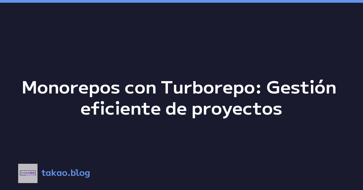 Monorepos con Turborepo: Gestión eficiente de proyectos