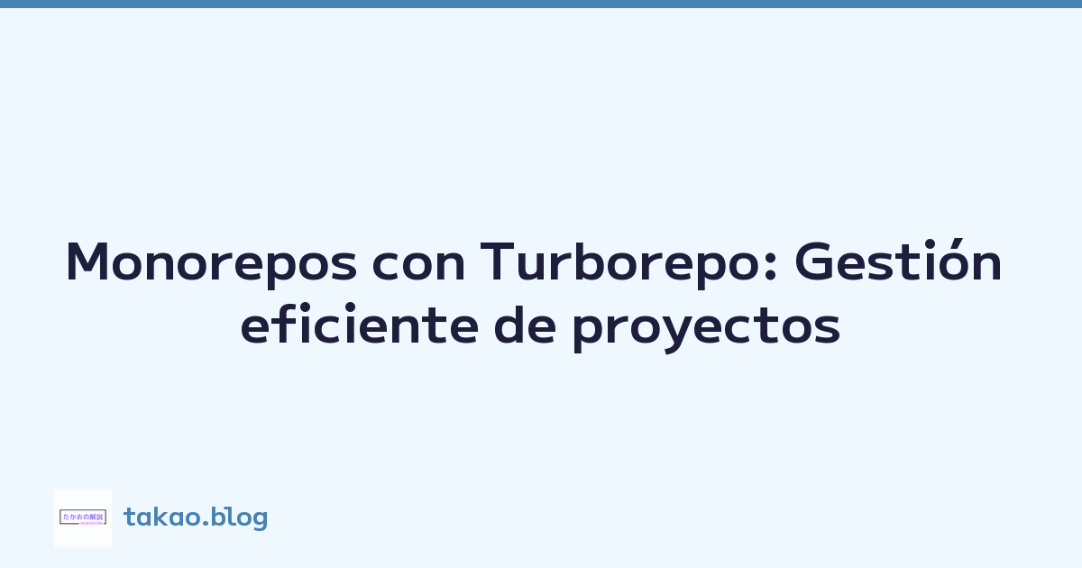Monorepos con Turborepo: Gestión eficiente de proyectos