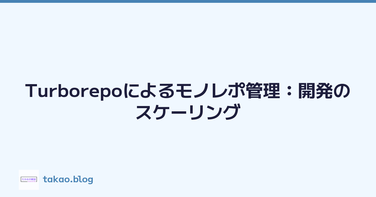 Turborepoによるモノレポ管理：開発のスケーリング