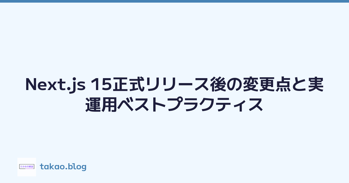 Next.js 15正式リリース後の変更点と実運用ベストプラクティス