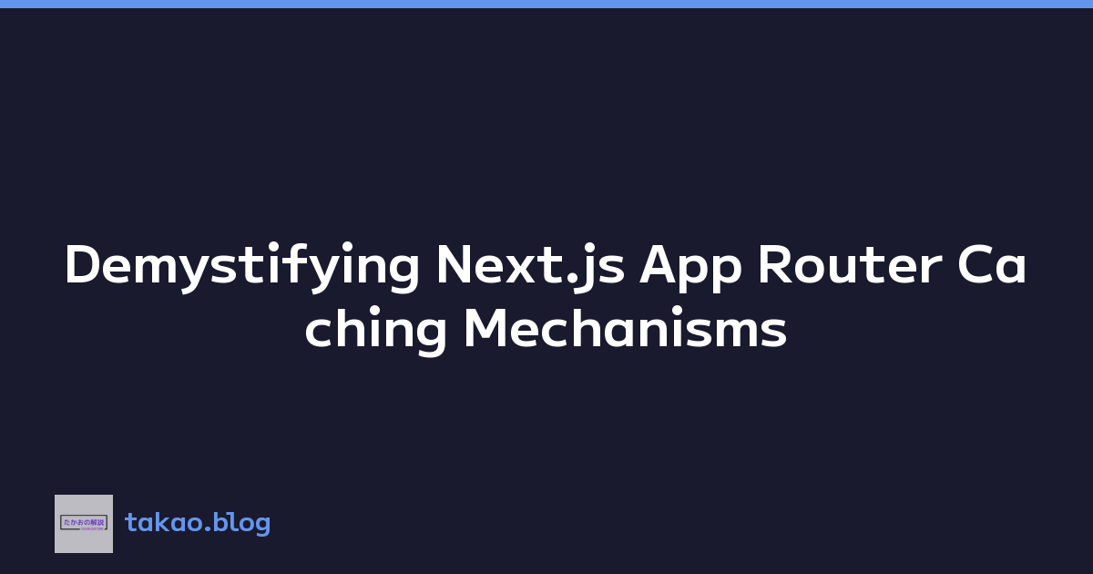 Demystifying Next.js App Router Caching Mechanisms