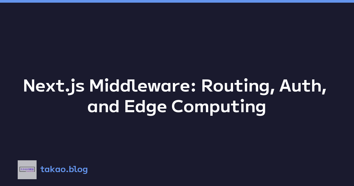 Next.js Middleware: Routing, Auth, and Edge Computing