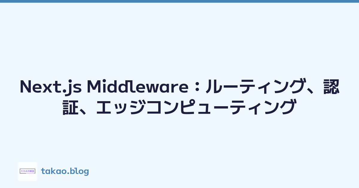 Next.js Middleware：ルーティング、認証、エッジコンピューティング